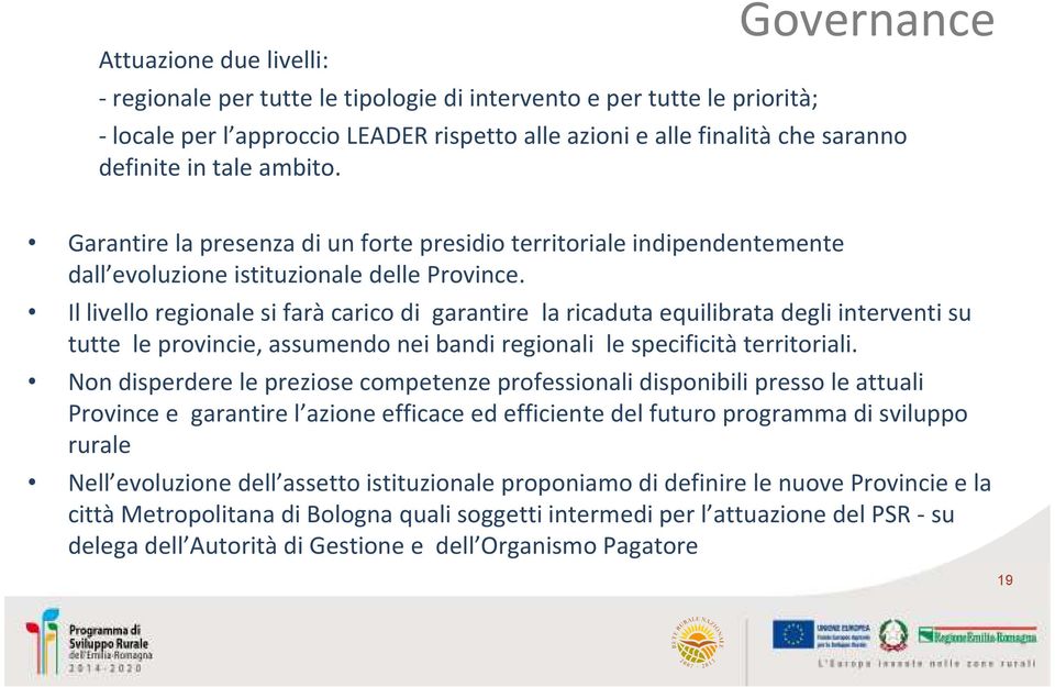 Il livello regionale si faràcarico di garantire la ricaduta equilibrata degli interventi su tutte le provincie, assumendo nei bandi regionali le specificità territoriali.