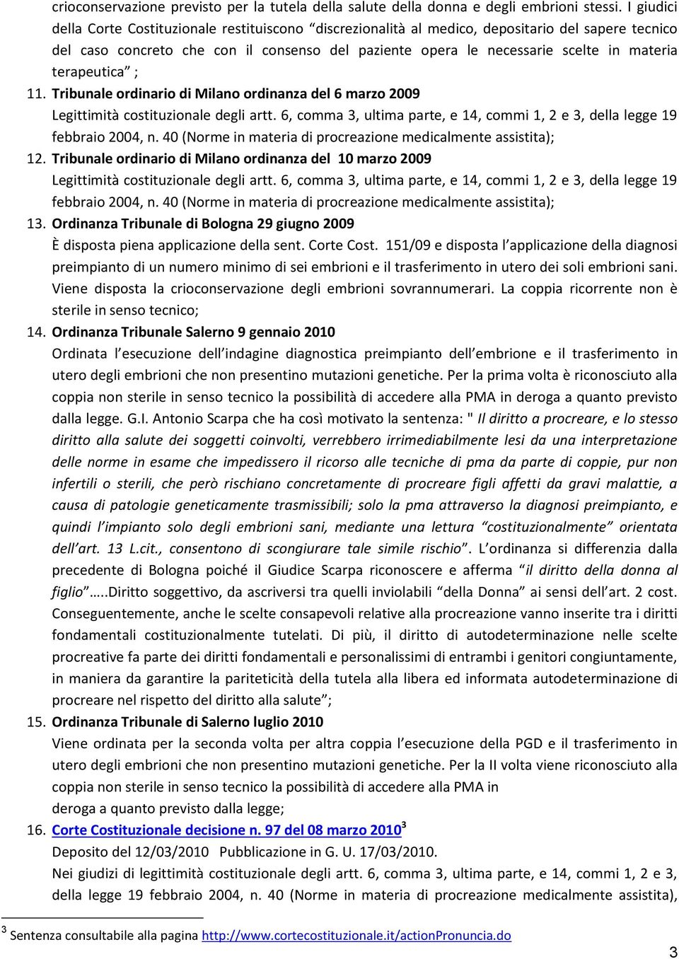 terapeutica ; 11. Tribunale ordinario di Milano ordinanza del 6 marzo 2009 Legittimità costituzionale degli artt. 6, comma 3, ultima parte, e 14, commi 1, 2 e 3, della legge 19 febbraio 2004, n.