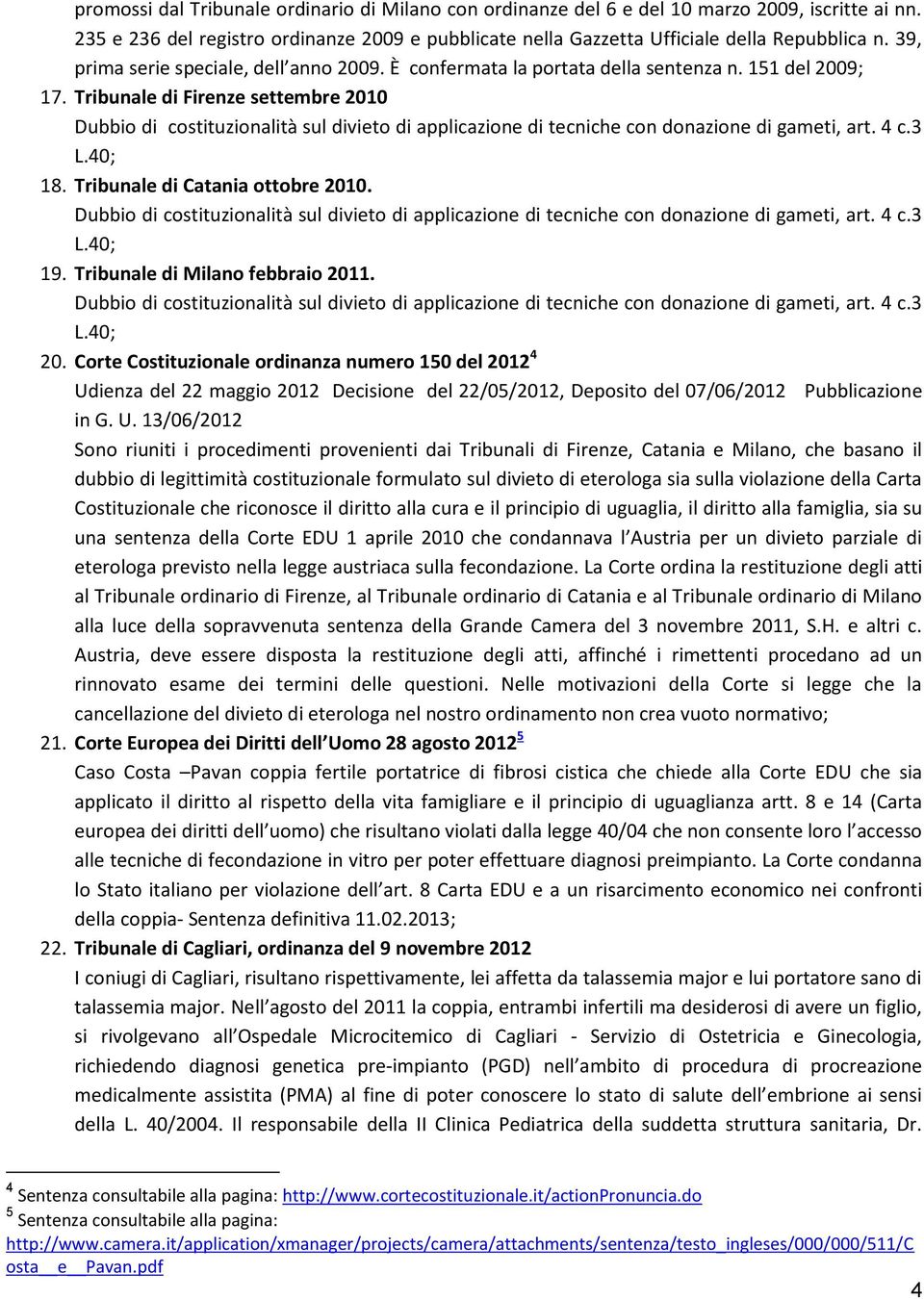 Tribunale di Firenze settembre 2010 Dubbio di costituzionalità sul divieto di applicazione di tecniche con donazione di gameti, art. 4 c.3 L.40; 18. Tribunale di Catania ottobre 2010.