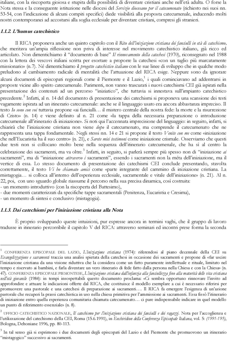 53-54, con l indicazione di alcuni compiti specifici) diede visibilità alla proposta catecumenale, inducendo molti nostri contemporanei ad accostarsi alla soglia ecclesiale per diventare cristiani,