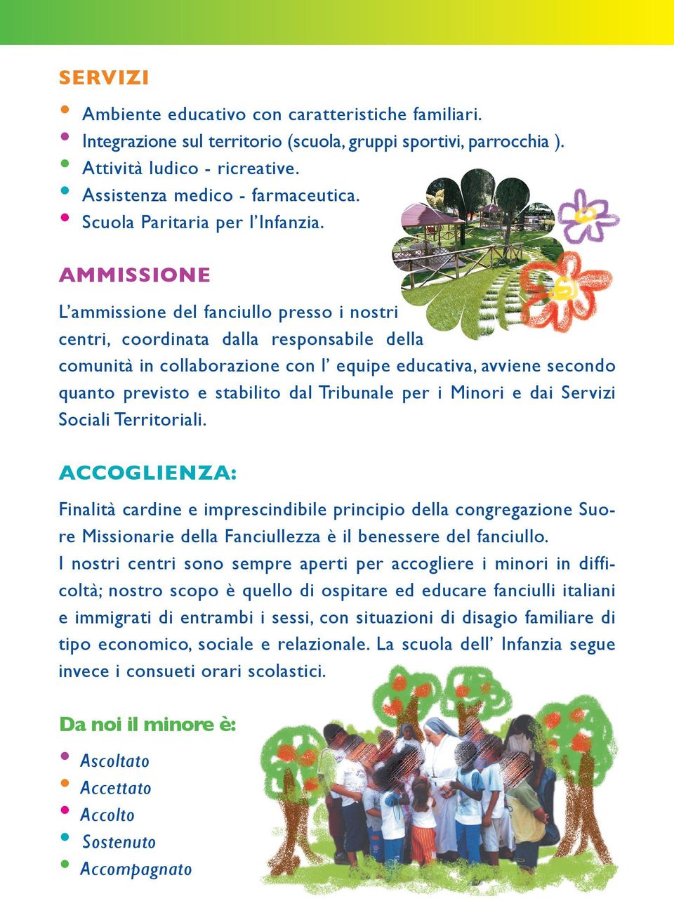 AMMISSIONE L ammissione del fanciullo presso i nostri centri, coordinata dalla responsabile della comunità in collaborazione con l equipe educativa, avviene secondo quanto previsto e stabilito dal