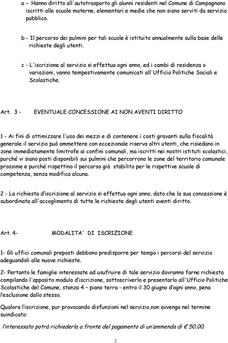 c - L'iscrizione al servizio si effettua ogni anno, ed i cambi di residenza o variazioni, vanno tempestivamente comunicati all'ufficio Politiche Sociali e Scolastiche. Art.