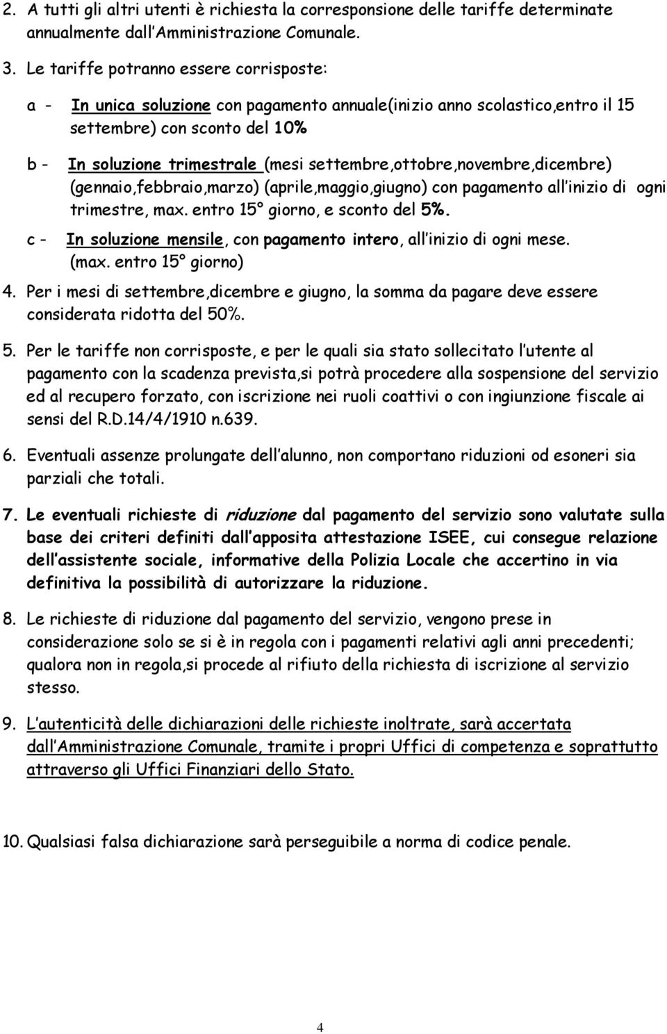 settembre,ottobre,novembre,dicembre) (gennaio,febbraio,marzo) (aprile,maggio,giugno) con pagamento all inizio di ogni trimestre, max. entro 15 giorno, e sconto del 5%.