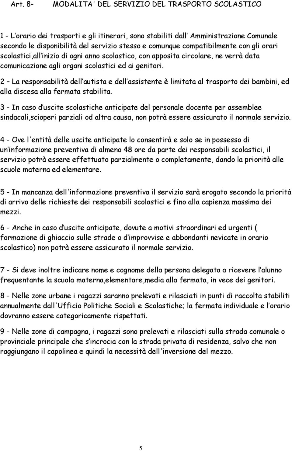 2 La responsabilità dell autista e dell assistente è limitata al trasporto dei bambini, ed alla discesa alla fermata stabilita.