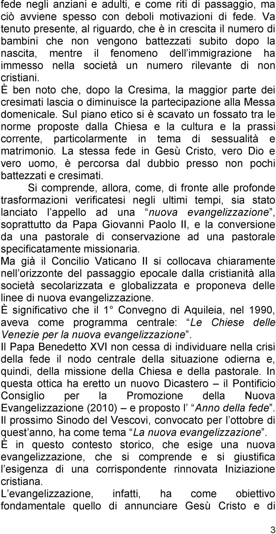 rilevante di non cristiani. È ben noto che, dopo la Cresima, la maggior parte dei cresimati lascia o diminuisce la partecipazione alla Messa domenicale.