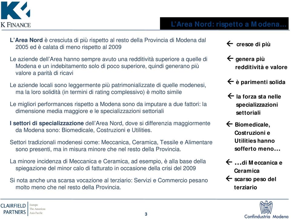 modenesi, ma la loro solidità (in termini di rating complessivo) è molto simile Le migliori performances rispetto a Modena sono da imputare a due fattori: la dimensione media maggiore e le