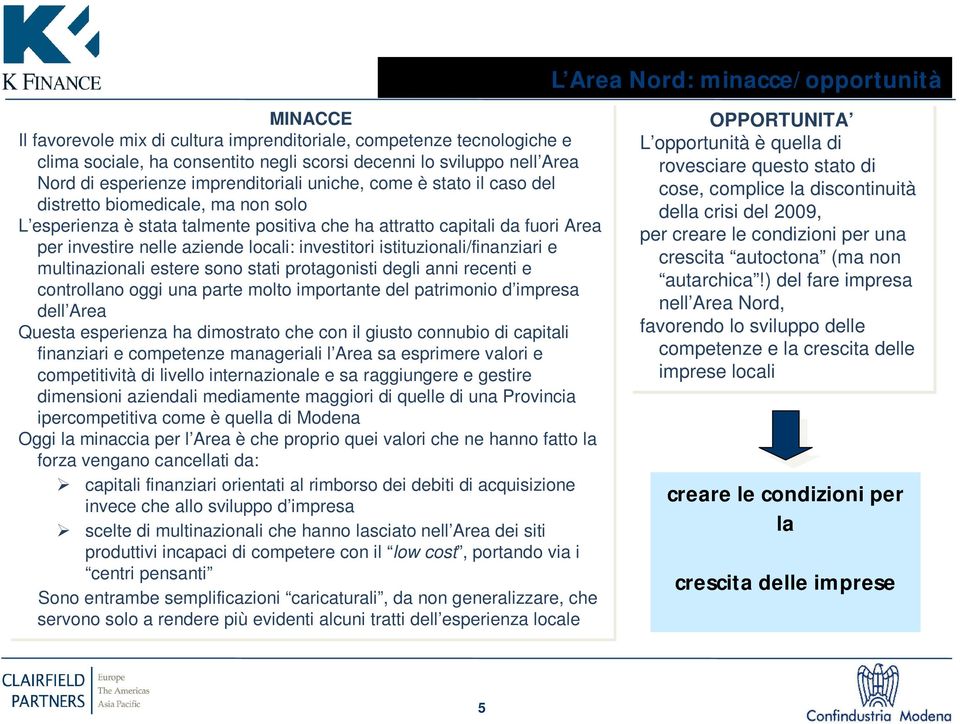 aziende locali: investitori istituzionali/finanziari e multinazionali estere sono stati protagonisti degli anni recenti e controllano oggi una parte molto importante del patrimonio d impresa dell