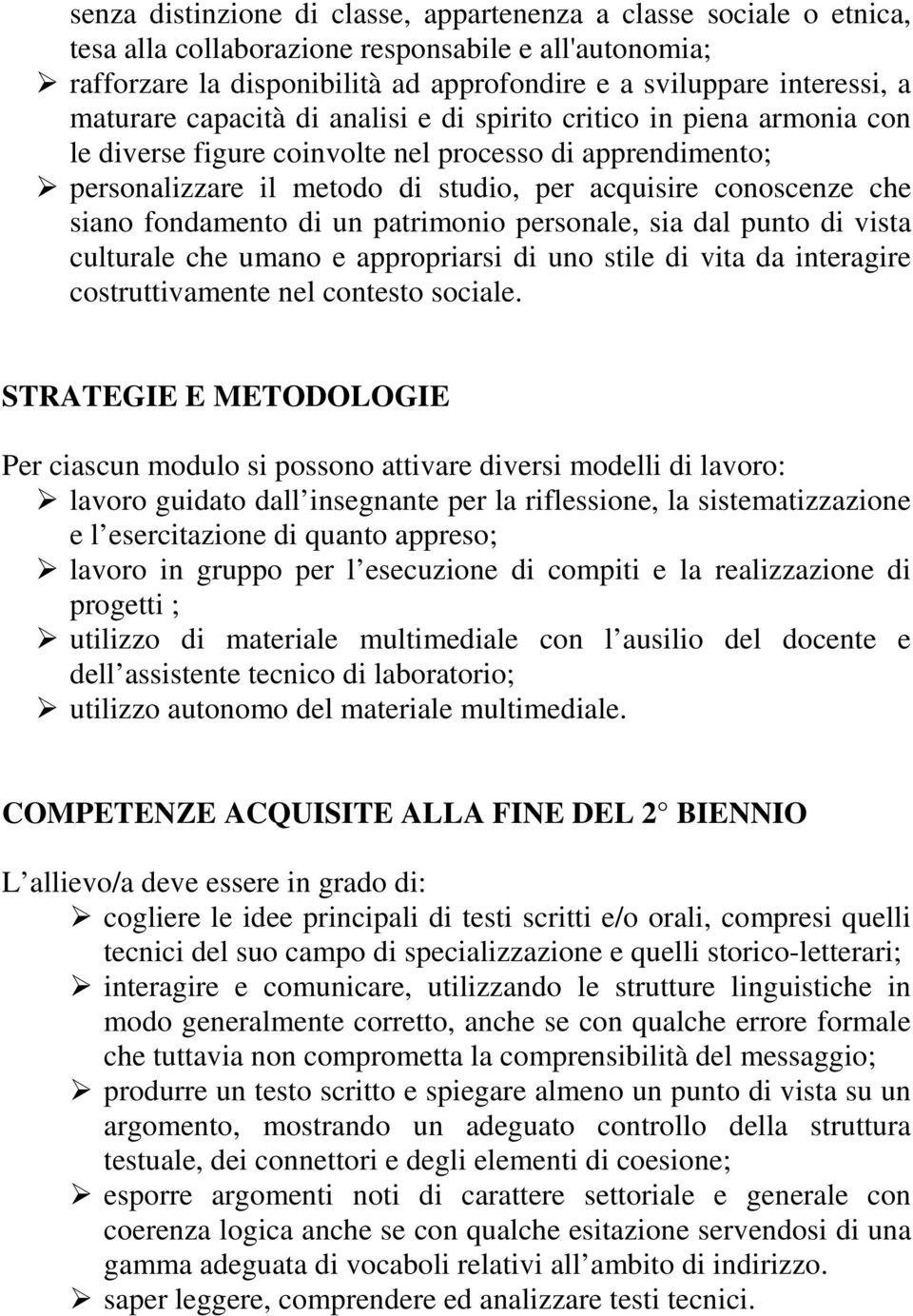 siano fondamento di un patrimonio personale, sia dal punto di vista culturale che umano e appropriarsi di uno stile di vita da interagire costruttivamente nel contesto sociale.