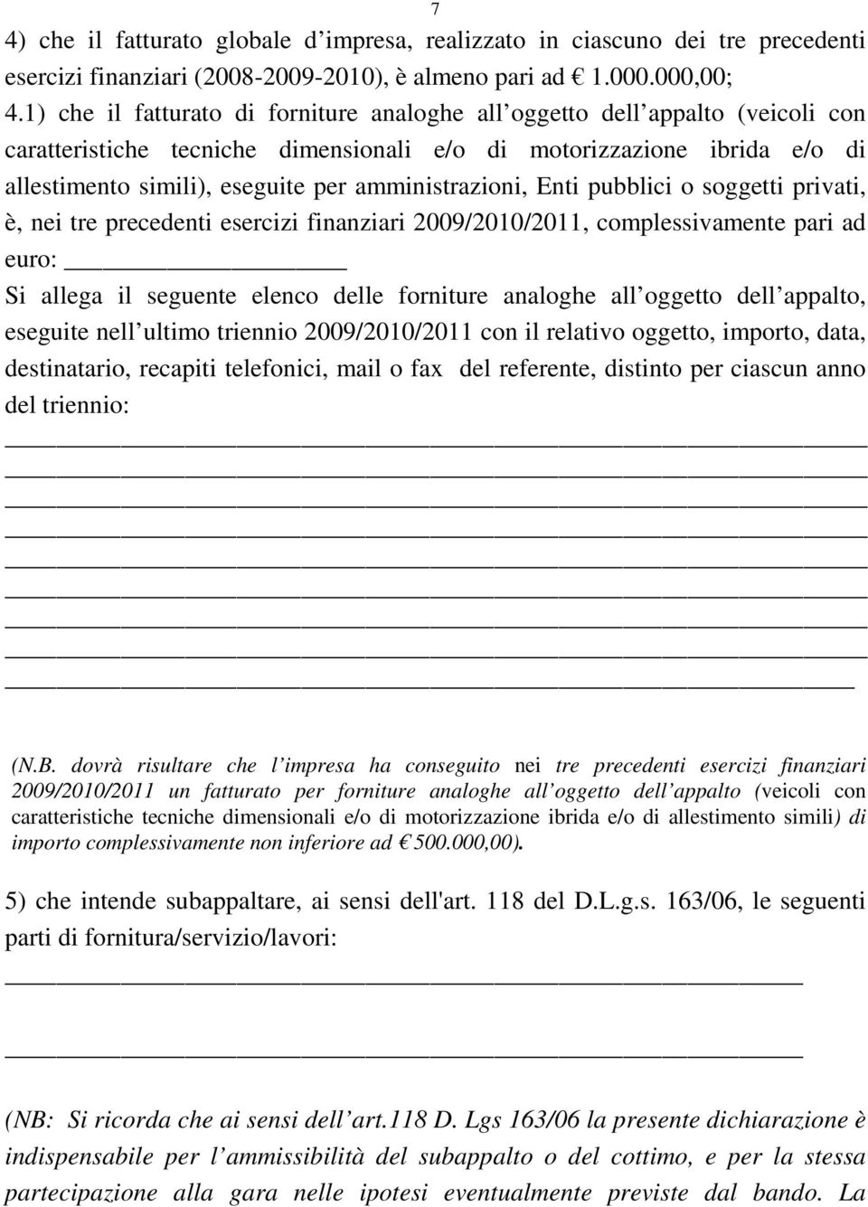 amministrazioni, Enti pubblici o soggetti privati, è, nei tre precedenti esercizi finanziari 2009/2010/2011, complessivamente pari ad euro: Si allega il seguente elenco delle forniture analoghe all