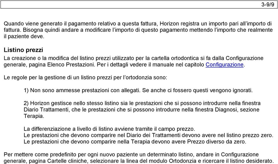 Listino prezzi La creazione o la modifica del listino prezzi utilizzato per la cartella ortodontica si fa dalla Configurazione generale, pagina Elenco Prestazioni.