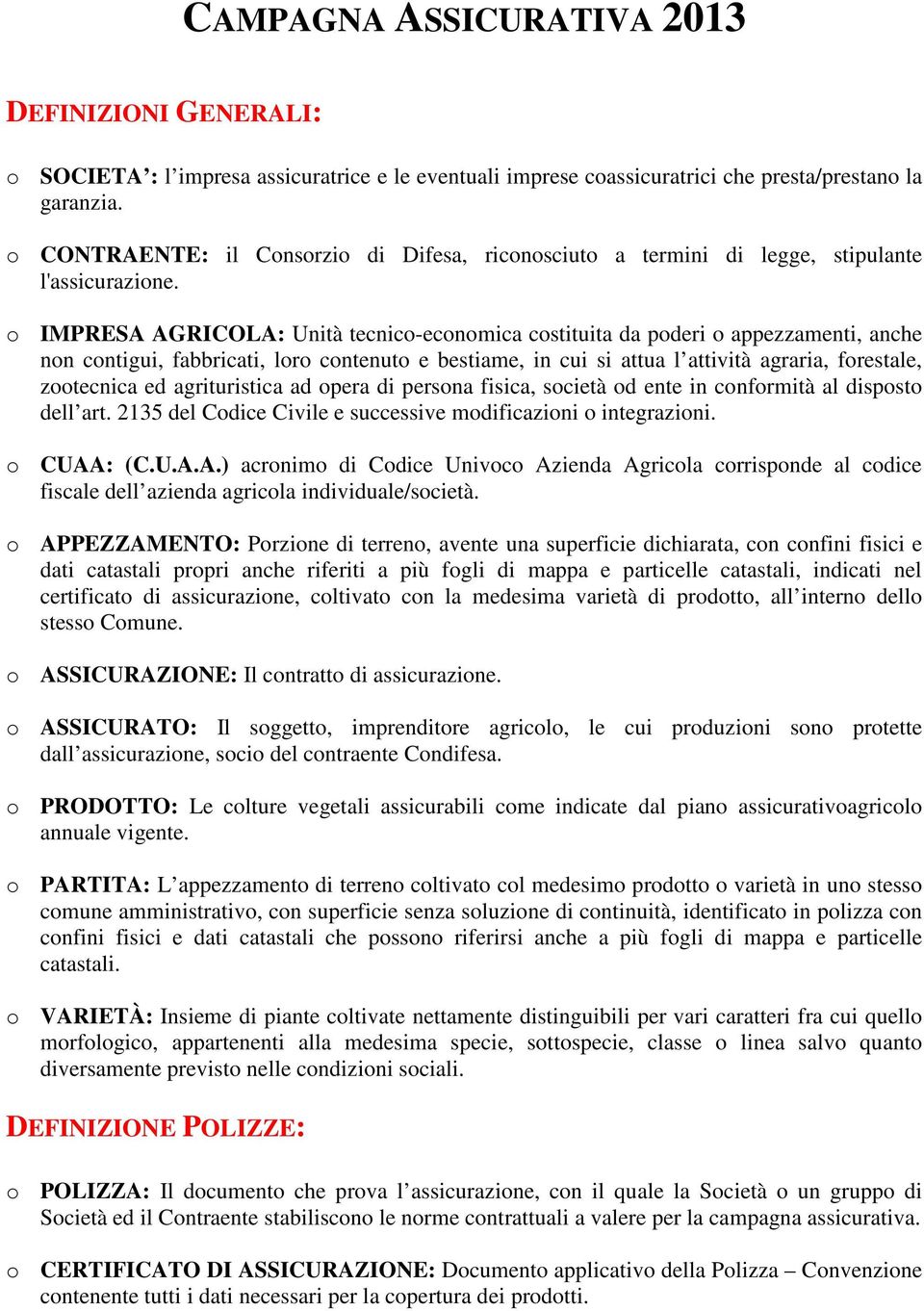 o IMPRESA AGRICOLA: Unità tecnico-economica costituita da poderi o appezzamenti, anche non contigui, fabbricati, loro contenuto e bestiame, in cui si attua l attività agraria, forestale, zootecnica