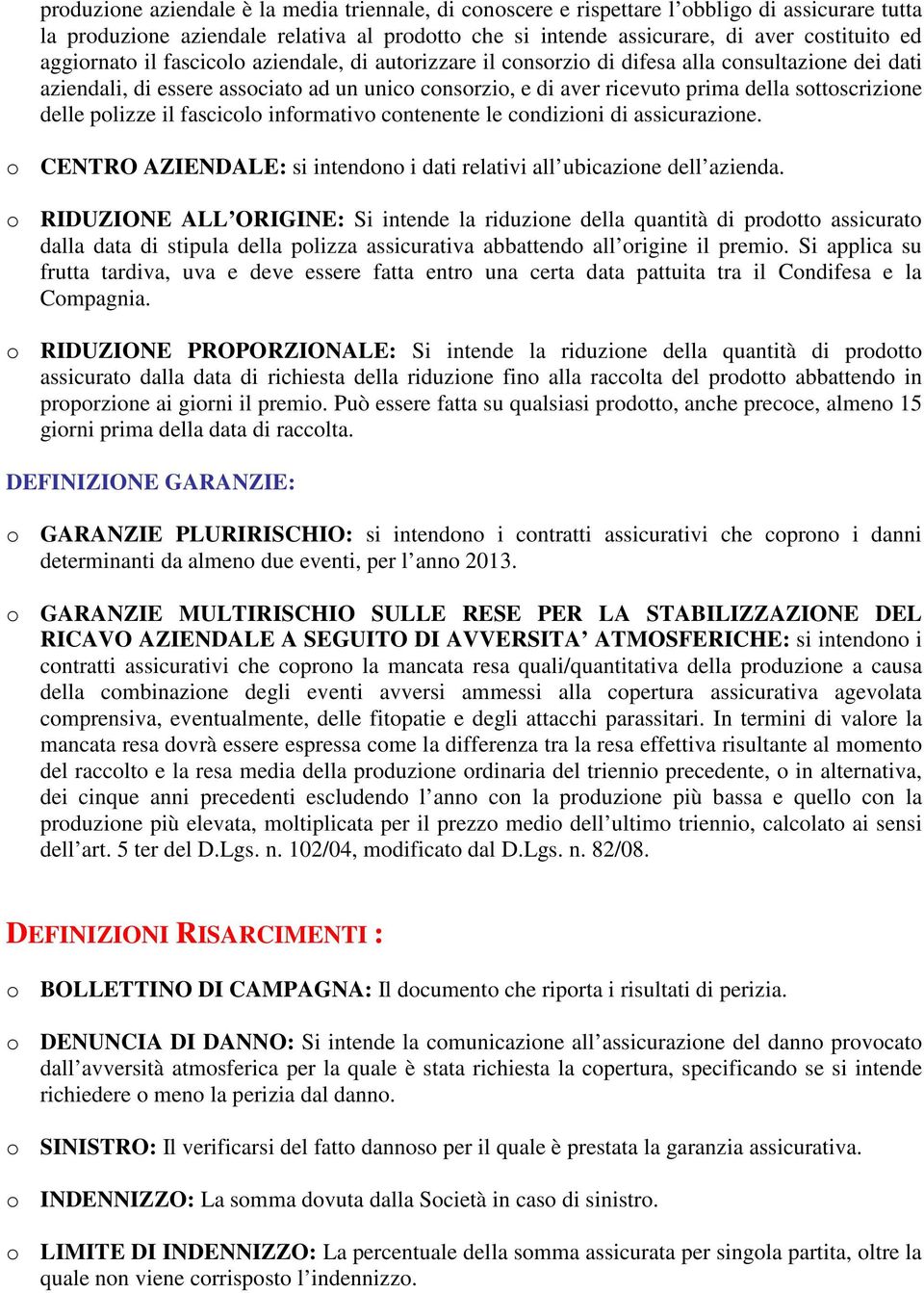 sottoscrizione delle polizze il fascicolo informativo contenente le condizioni di assicurazione. o CENTRO AZIENDALE: si intendono i dati relativi all ubicazione dell azienda.