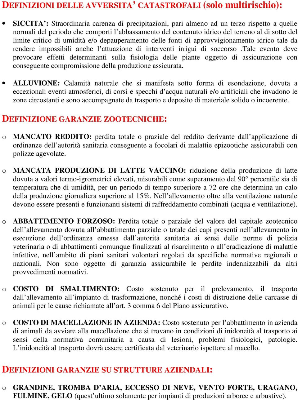 interventi irrigui di soccorso.tale evento deve provocare effetti determinanti sulla fisiologia delle piante oggetto di assicurazione con conseguente compromissione della produzione assicurata.