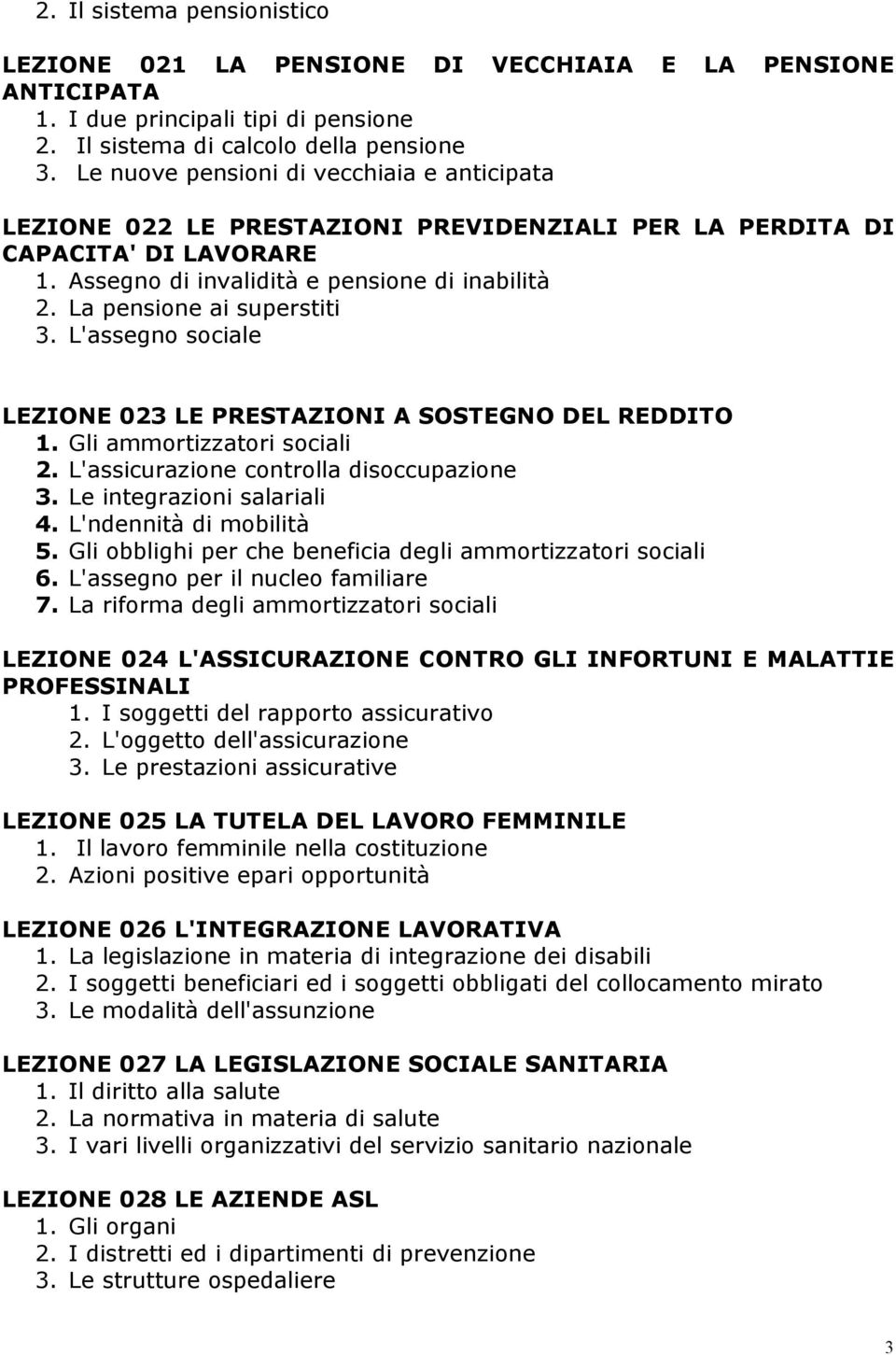 La pensione ai superstiti 3. L'assegno sociale LEZIONE 023 LE PRESTAZIONI A SOSTEGNO DEL REDDITO 1. Gli ammortizzatori sociali 2. L'assicurazione controlla disoccupazione 3.