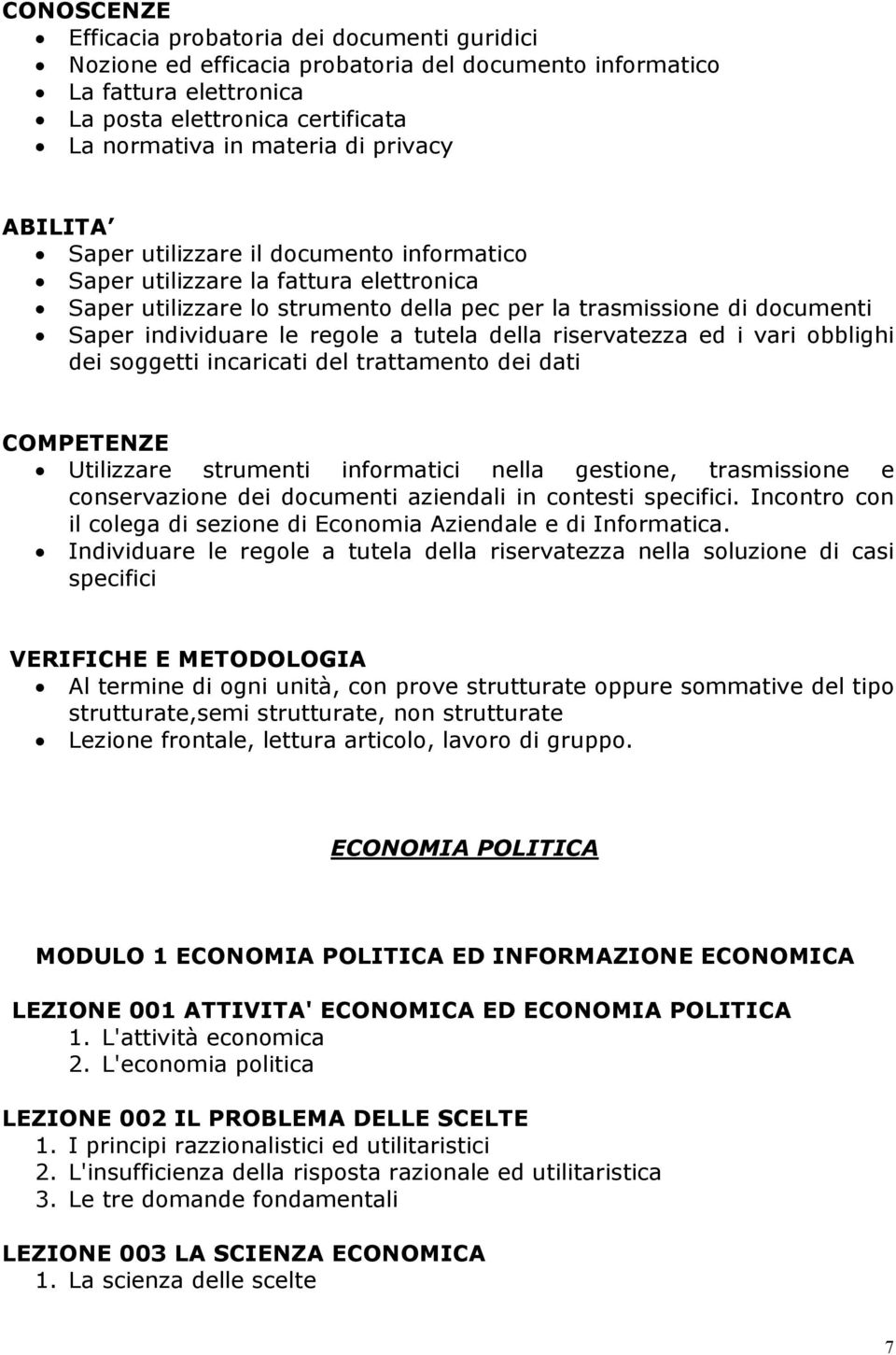 a tutela della riservatezza ed i vari obblighi dei soggetti incaricati del trattamento dei dati COMPETENZE Utilizzare strumenti informatici nella gestione, trasmissione e conservazione dei documenti