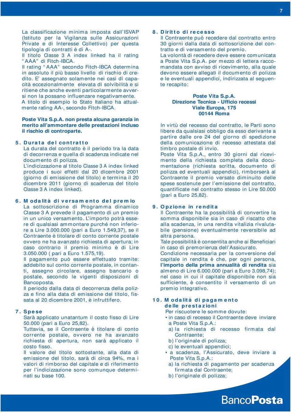 E assegnato solamente nei casi di capacità eccezionalmente elevata di solvibilità e si ritiene che anche eventi particolarmente avversi non la possano influenzare negativamente.