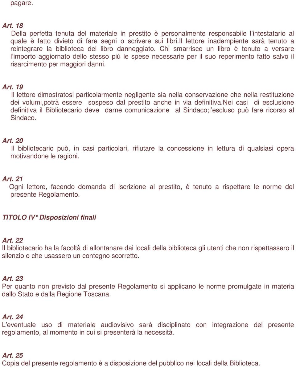 Chi smarrisce un libro è tenuto a versare l importo aggiornato dello stesso più le spese necessarie per il suo reperimento fatto salvo il risarcimento per maggiori danni. Art.