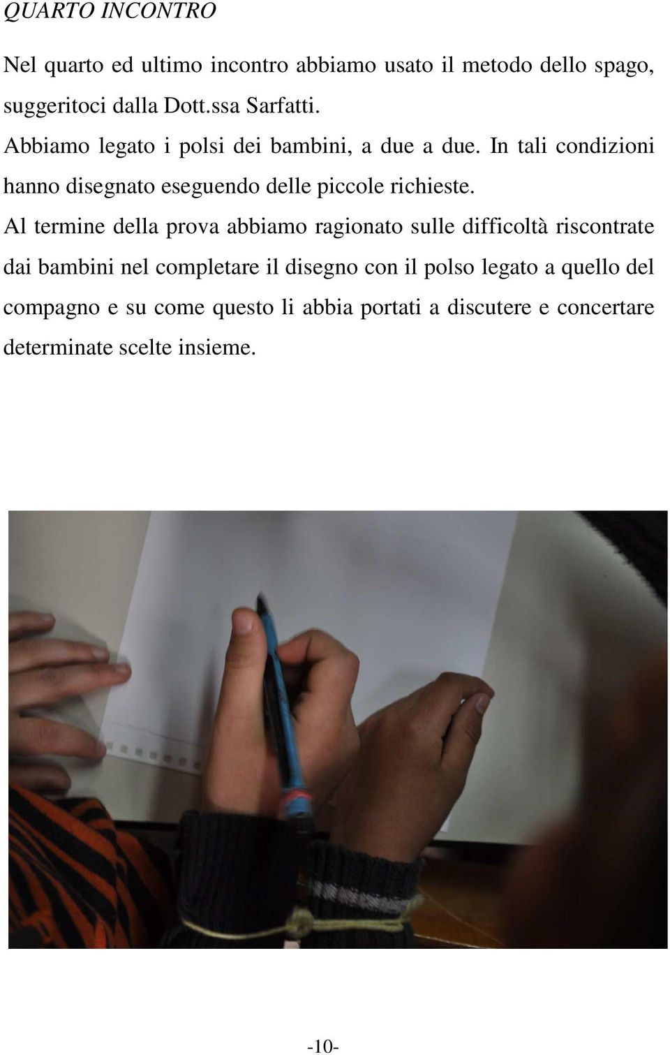 Al termine della prova abbiamo ragionato sulle difficoltà riscontrate dai bambini nel completare il disegno con il polso