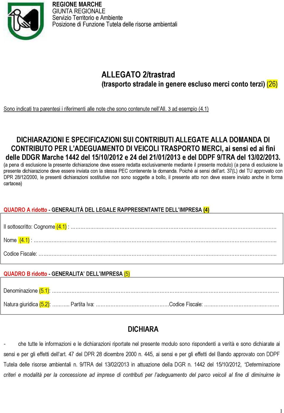 1) DICHIARAZIONI E SPECIFICAZIONI SUI CONTRIBUTI ALLEGATE ALLA DOMANDA DI CONTRIBUTO PER L ADEGUAMENTO DI VEICOLI TRASPORTO MERCI, ai sensi ed ai fini delle DDGR Marche 1442 del 15/10/2012 e 24 del