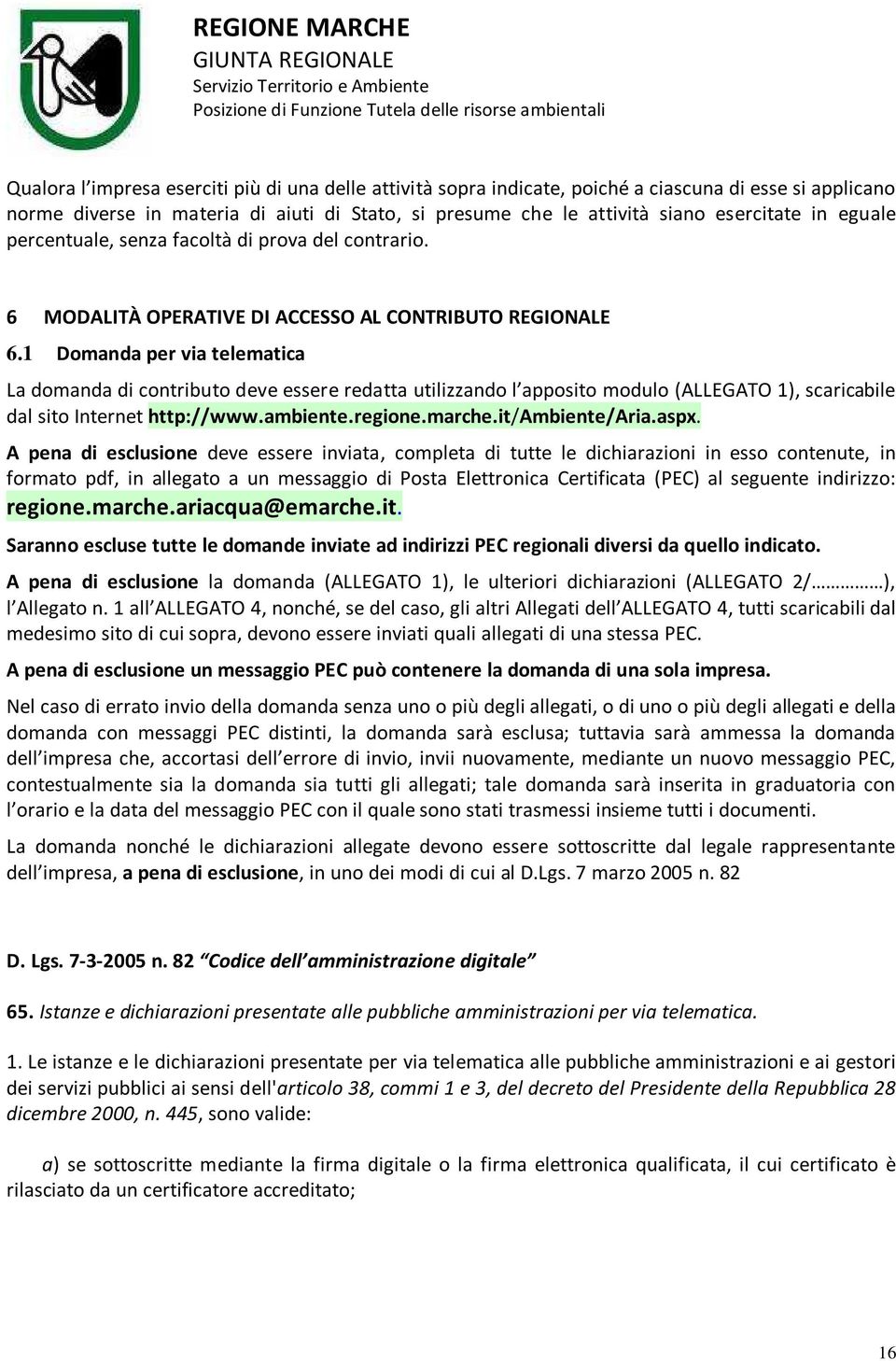 1 Domanda per via telematica La domanda di contributo deve essere redatta utilizzando l apposito modulo (ALLEGATO 1), scaricabile dal sito Internet http://www.ambiente.regione.marche.it/ambiente/aria.