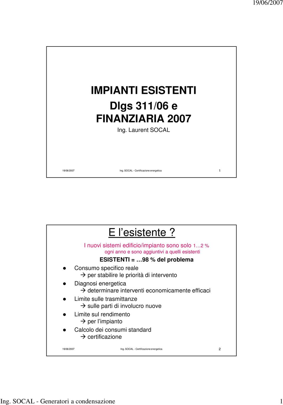 stabilire le priorità di intervento Diagnosi energetica determinare interventi economicamente efficaci Limite sulle trasmittanze sulle parti di involucro