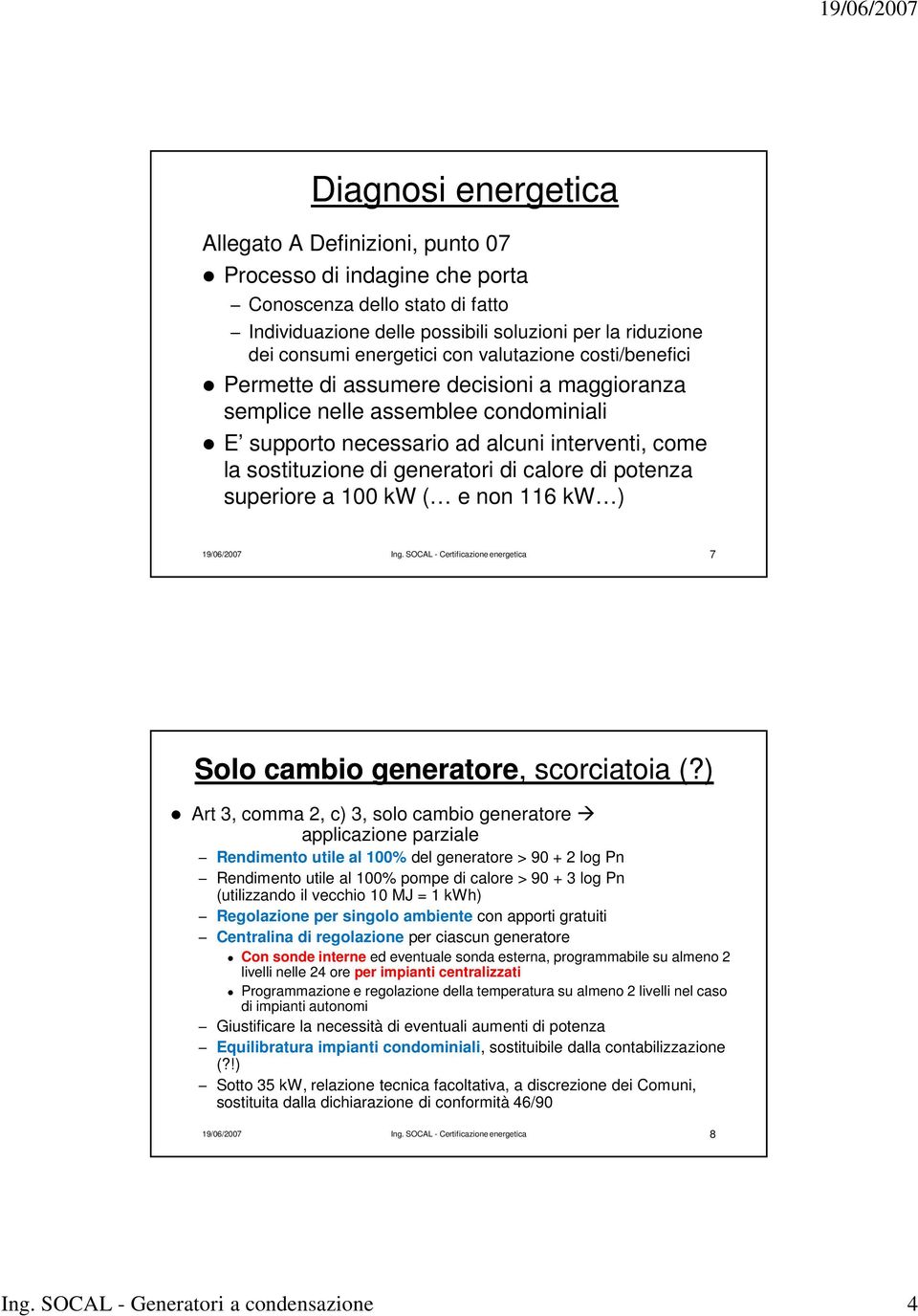 calore di potenza superiore a 100 kw ( e non 116 kw ) 19/06/2007 Ing. SOCAL - Certificazione energetica 7 Solo cambio generatore,, scorciatoia (?