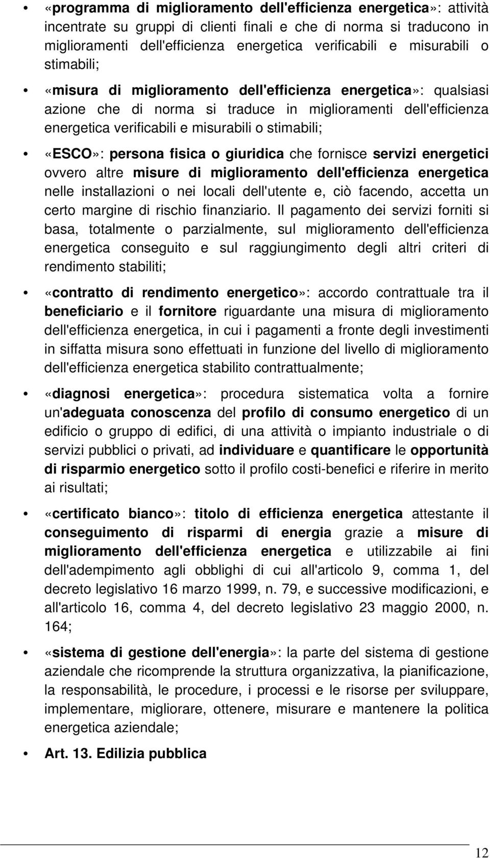 stimabili; «ESCO»: persona fisica o giuridica che fornisce servizi energetici ovvero altre misure di miglioramento dell'efficienza energetica nelle installazioni o nei locali dell'utente e, ciò