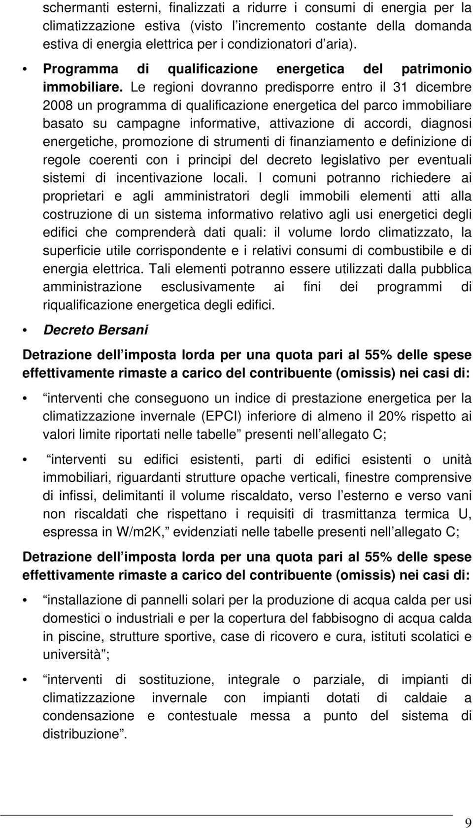 Le regioni dovranno predisporre entro il 31 dicembre 2008 un programma di qualificazione energetica del parco immobiliare basato su campagne informative, attivazione di accordi, diagnosi energetiche,