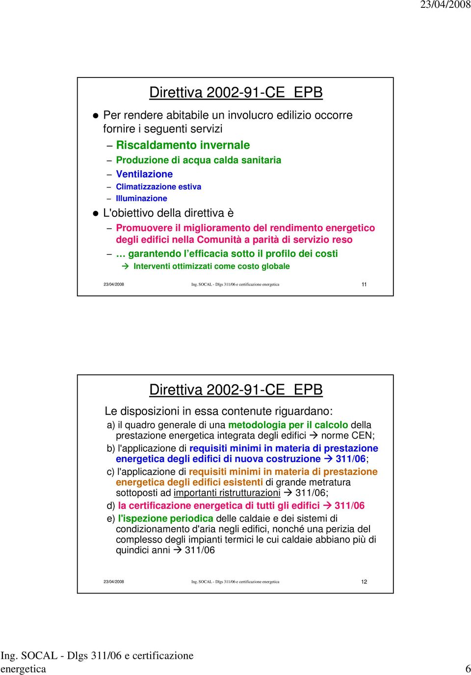 costi Interventi ottimizzati come costo globale 23/04/2008 energetica 11 Direttiva 2002-91-CE EPB Le disposizioni in essa contenute riguardano: a) il quadro generale di una metodologia per il calcolo