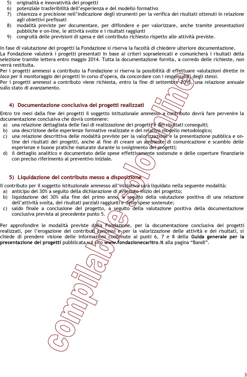 i risultati raggiunti 9) congruità delle previsioni di spesa e del contributo richiesto rispetto alle attività previste.