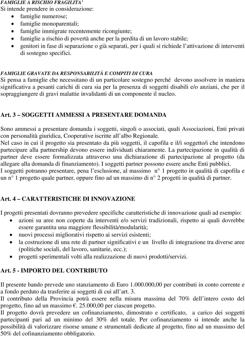 FAMIGLIE GRAVATE DA RESPONSABILITÀ E COMPITI DI CURA Si pensa a famiglie che necessitano di un particolare sostegno perché devono assolvere in maniera significativa a pesanti carichi di cura sia per