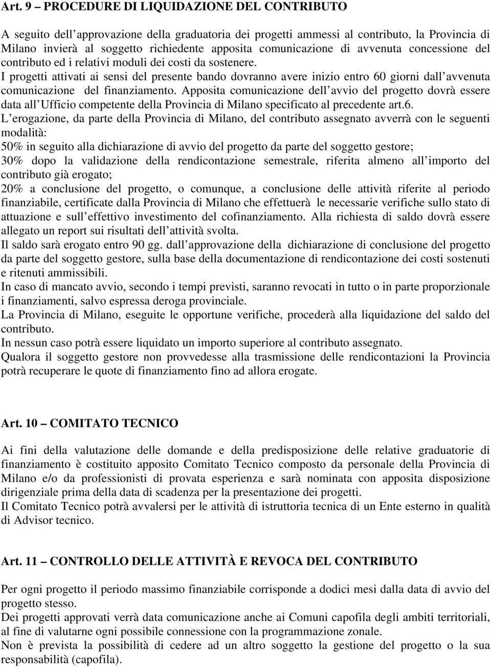 I progetti attivati ai sensi del presente bando dovranno avere inizio entro 60 giorni dall avvenuta comunicazione del finanziamento.