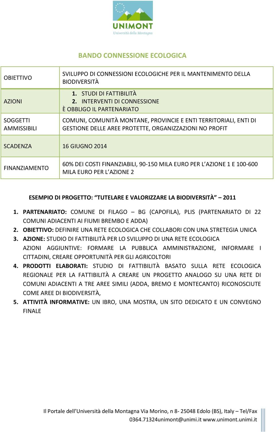 COSTI FINANZIABILI, 90-150 MILA EURO PER L AZIONE 1 E 100-600 MILA EURO PER L AZIONE 2 ESEMPIO DI PROGETTO: TUTELARE E VALORIZZARE LA BIODIVERSITÀ 2011 1.