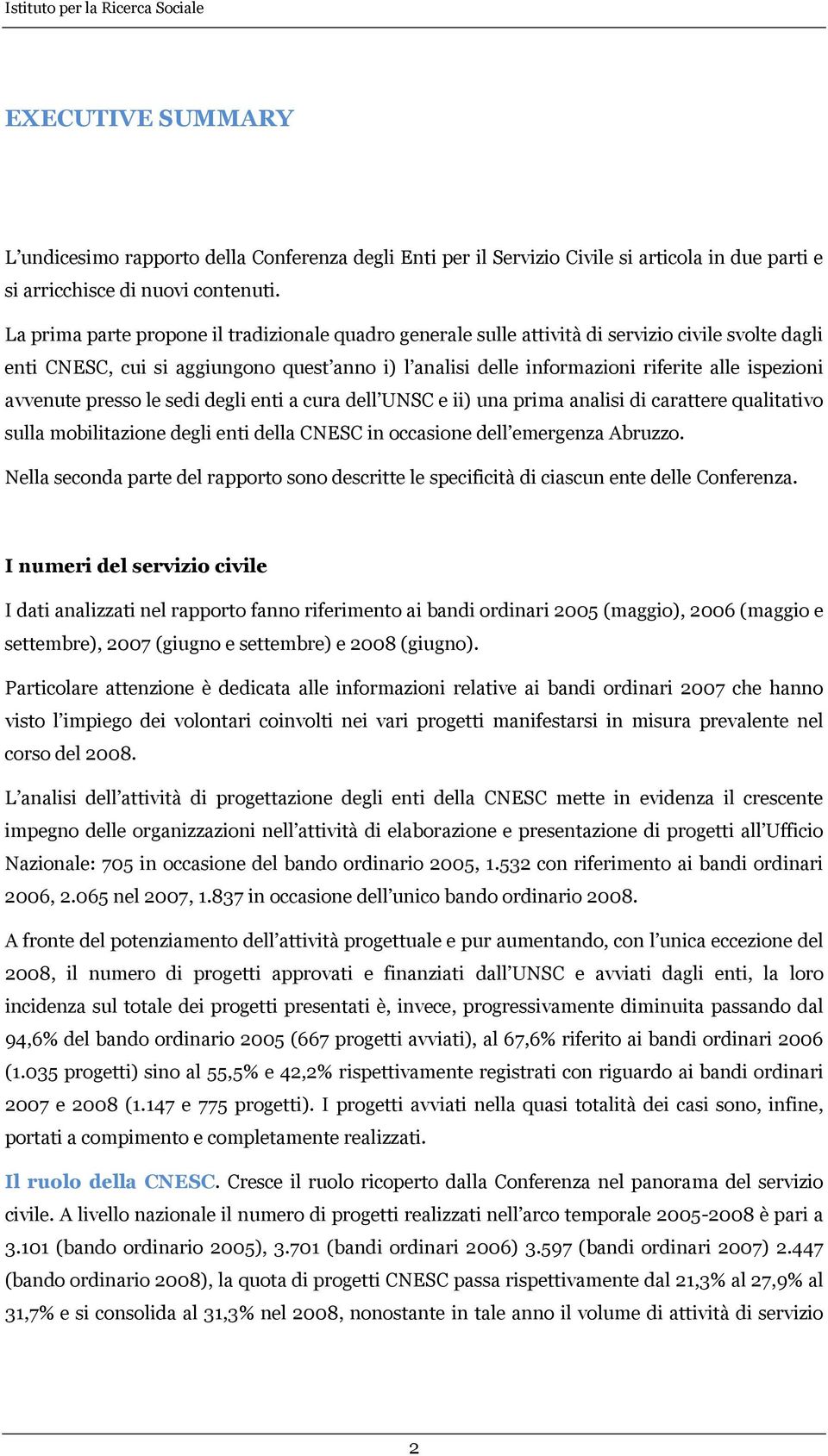 avvenute presso le sedi degli enti a cura dell UNSC e ii) una prima analisi di carattere qualitativo sulla mobilitazione degli enti della CNESC in occasione dell emergenza Abruzzo.