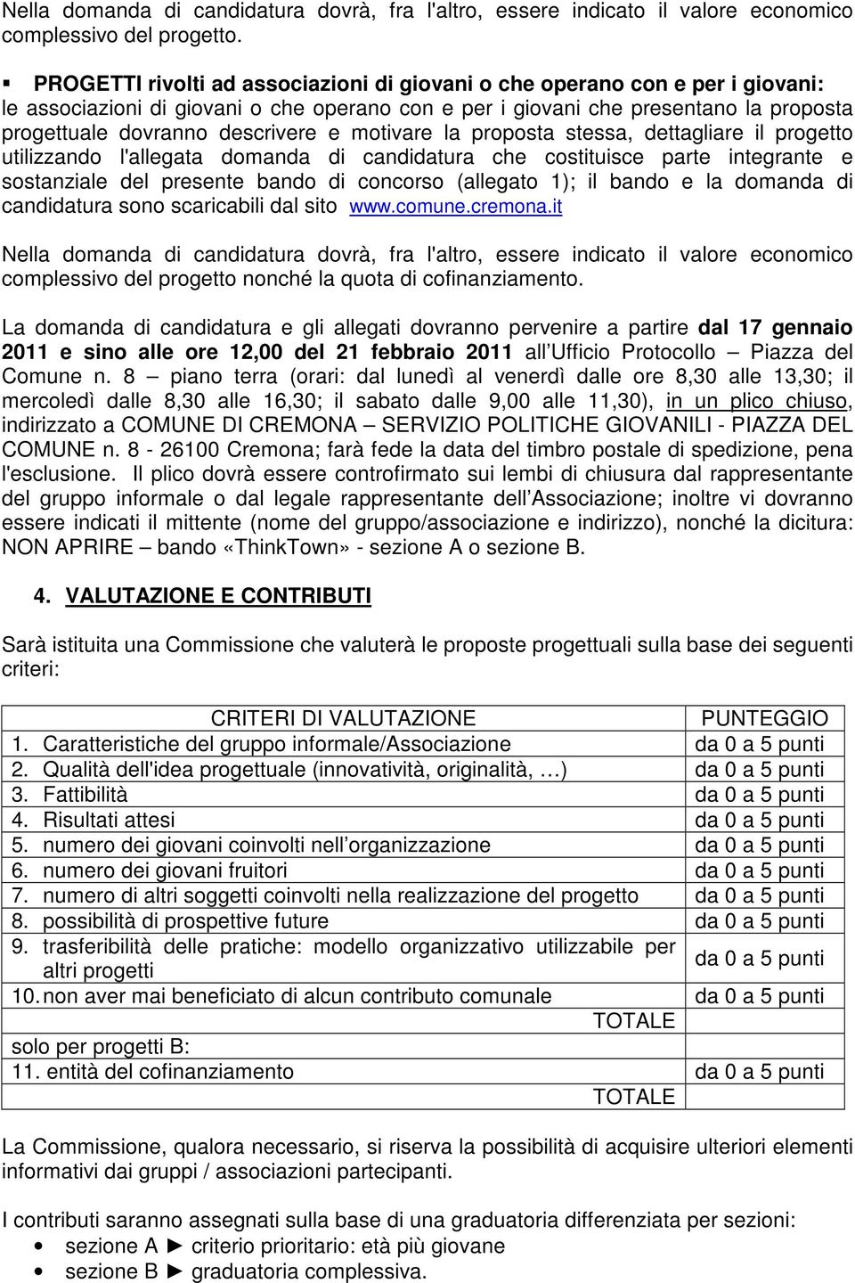 e motivare la proposta stessa, dettagliare il progetto utilizzando l'allegata domanda di candidatura che costituisce parte integrante e sostanziale del presente bando di concorso (allegato 1); il