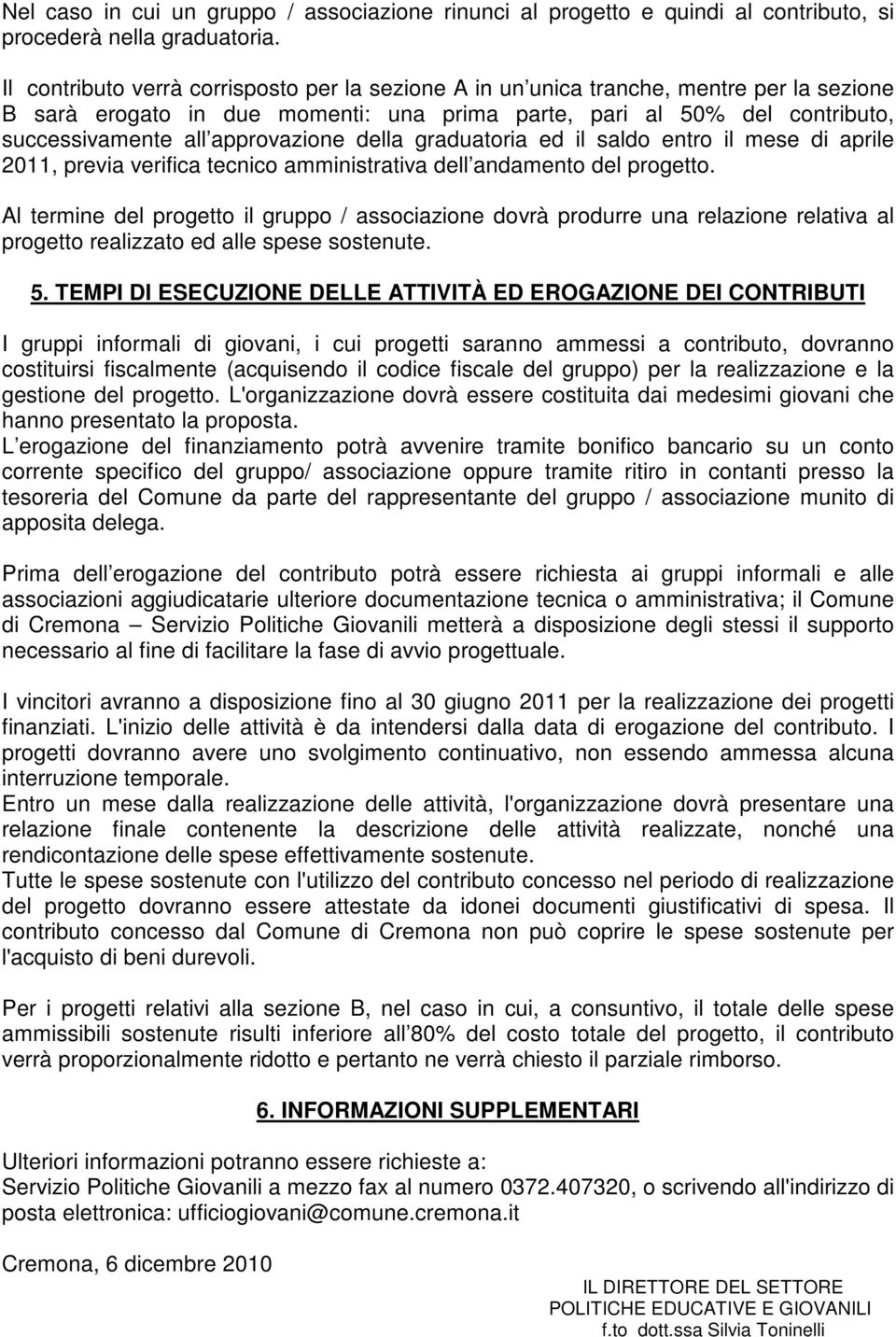 approvazione della graduatoria ed il saldo entro il mese di aprile 2011, previa verifica tecnico amministrativa dell andamento del progetto.