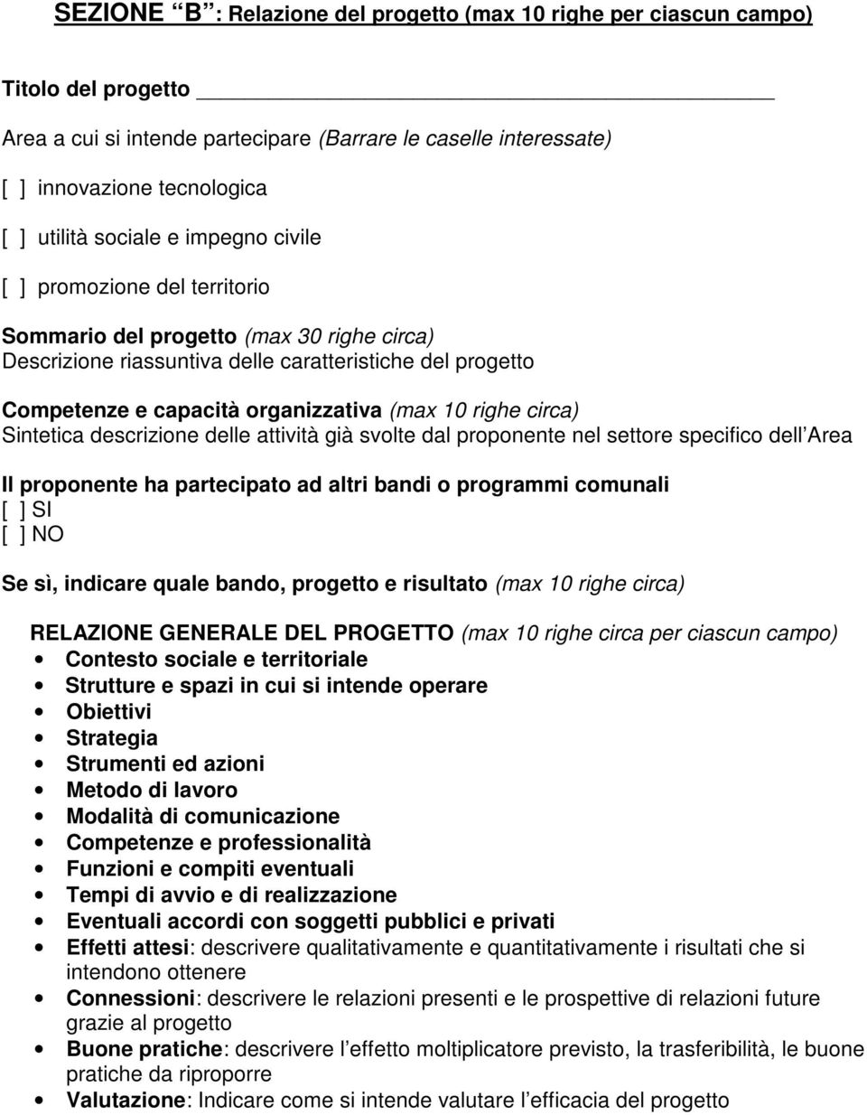 10 righe circa) Sintetica descrizione delle attività già svolte dal proponente nel settore specifico dell Area Il proponente ha partecipato ad altri bandi o programmi comunali [ ] SI [ ] NO Se sì,