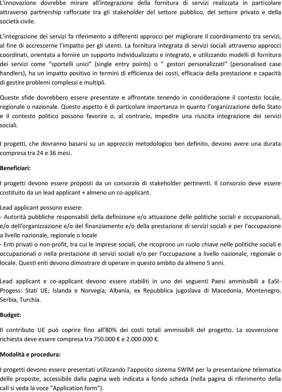 La fornitura integrata di servizi sociali attraverso approcci coordinati, orientata a fornire un supporto individualizzato e integrato, e utilizzando modelli di fornitura dei servizi come sportelli