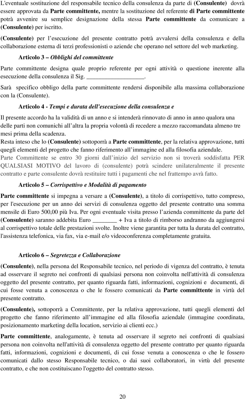 (Consulente) per l esecuzione del presente contratto potrà avvalersi della consulenza e della collaborazione esterna di terzi professionisti o aziende che operano nel settore del web marketing.