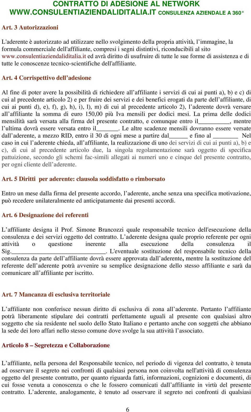 sito www.consulentiaziendaliditalia.it ed avrà diritto di usufruire di tutte le sue forme di assistenza e di tutte le conoscenze tecnico-scientifiche dell'affiliante. Art.