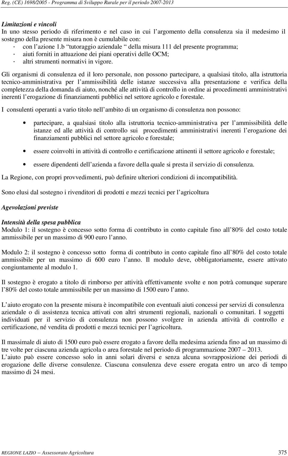 Gli organismi di consulenza ed il loro personale, non possono partecipare, a qualsiasi titolo, alla istruttoria tecnico-amministrativa per l ammissibilità delle istanze successiva alla presentazione