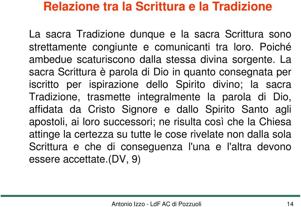 La sacra Scrittura è parola di Dio in quanto consegnata per iscritto per ispirazione dello Spirito divino; la sacra Tradizione, trasmette integralmente la parola di