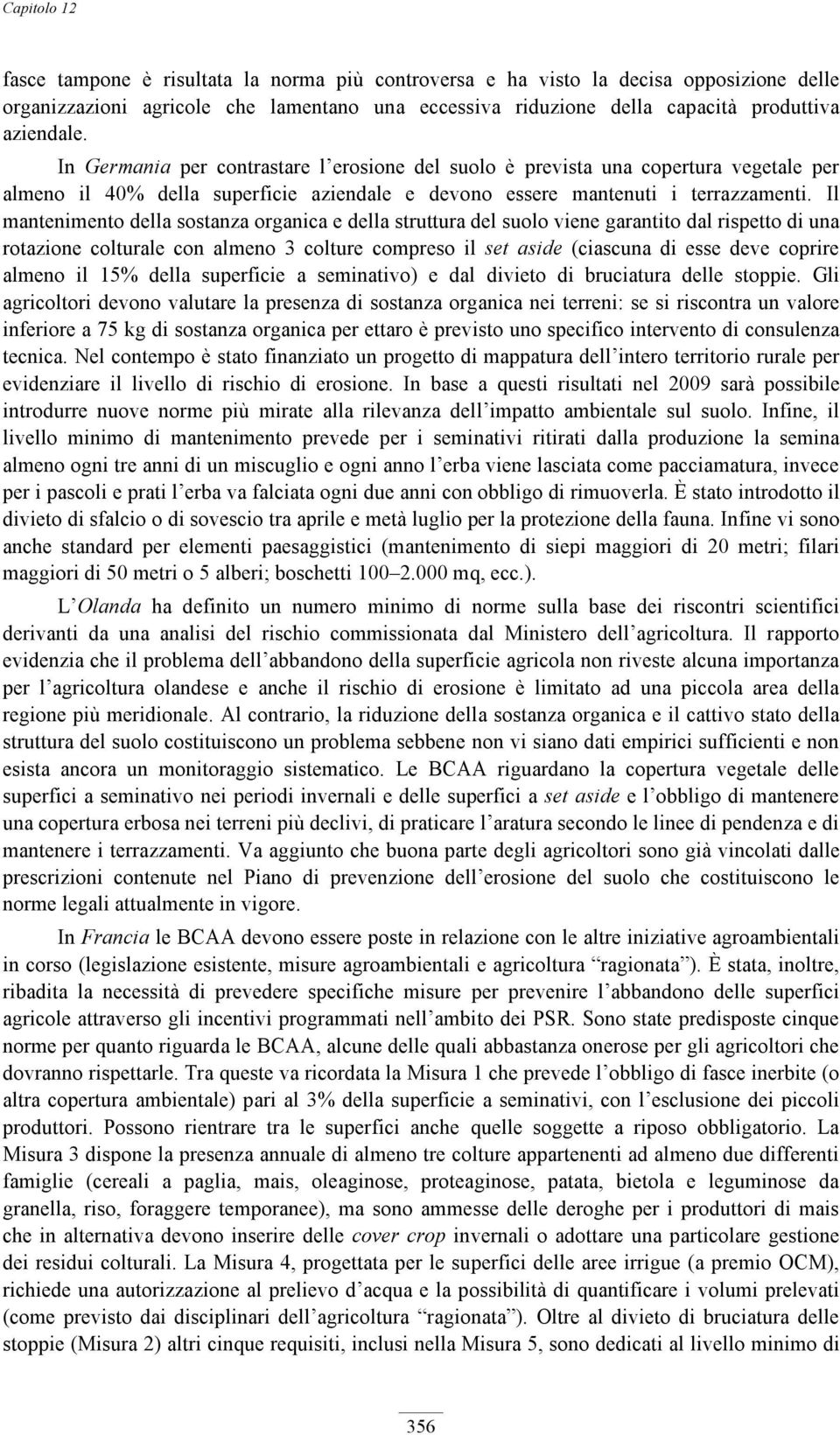 Il mantenimento della sostanza organica e della struttura del suolo viene garantito dal rispetto di una rotazione colturale con almeno 3 colture compreso il set aside (ciascuna di esse deve coprire