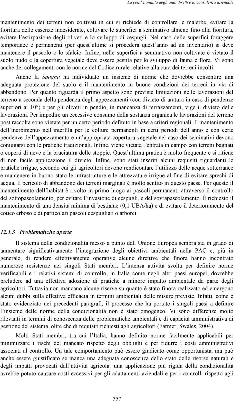 Nel caso delle superfici foraggere temporanee e permanenti (per quest ultime si procederà quest anno ad un inventario) si deve mantenere il pascolo o lo sfalcio.