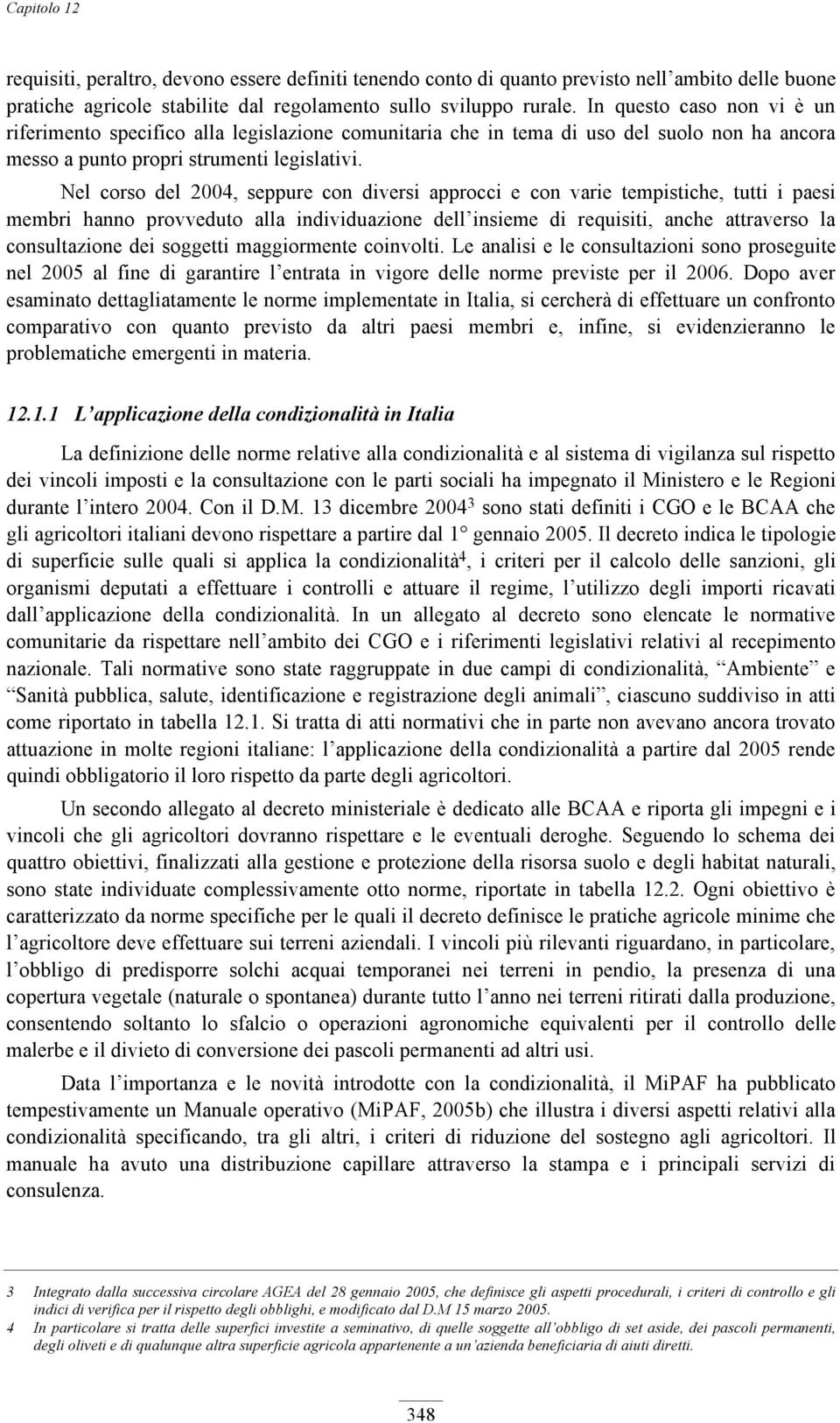 Nel corso del 2004, seppure con diversi approcci e con varie tempistiche, tutti i paesi membri hanno provveduto alla individuazione dell insieme di requisiti, anche attraverso la consultazione dei