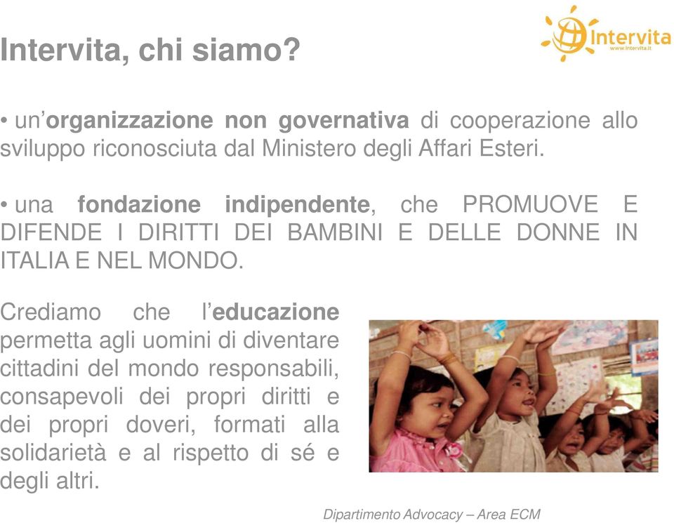 una fondazione indipendente, che PROMUOVE E DIFENDE I DIRITTI DEI BAMBINI E DELLE DONNE IN ITALIA E NEL MONDO.