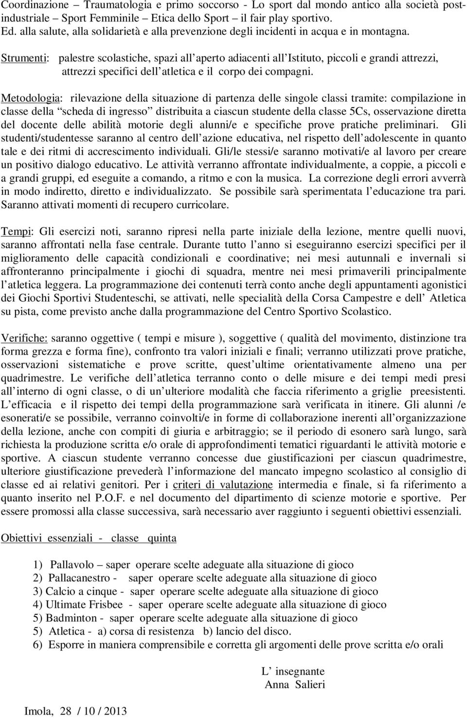 Strumenti: palestre scolastiche, spazi all aperto adiacenti all Istituto, piccoli e grandi attrezzi, attrezzi specifici dell atletica e il corpo dei compagni.