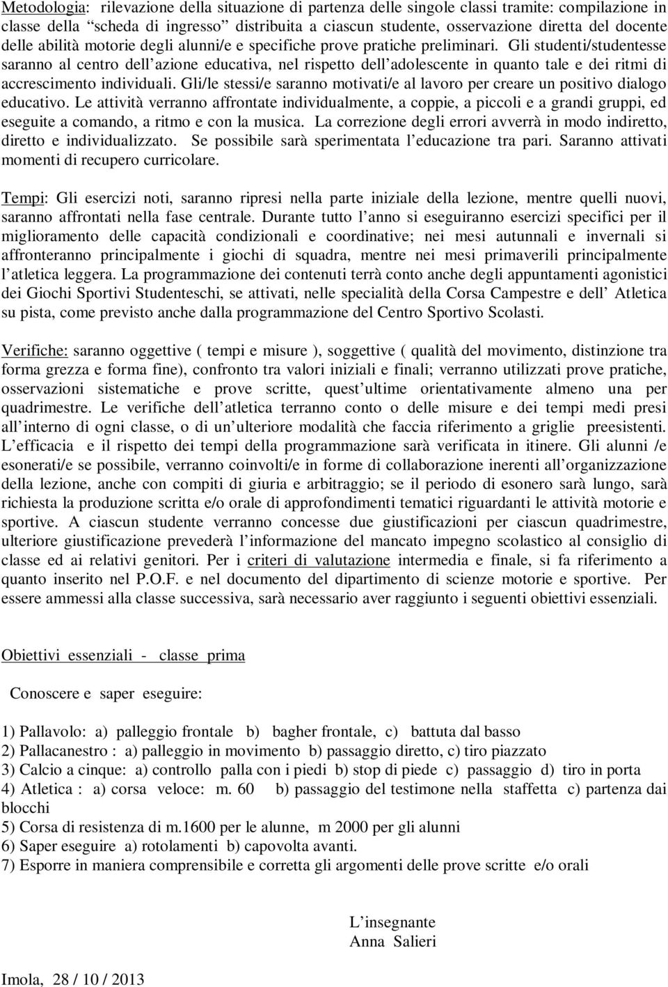 Gli studenti/studentesse saranno al centro dell azione educativa, nel rispetto dell adolescente in quanto tale e dei ritmi di accrescimento individuali.