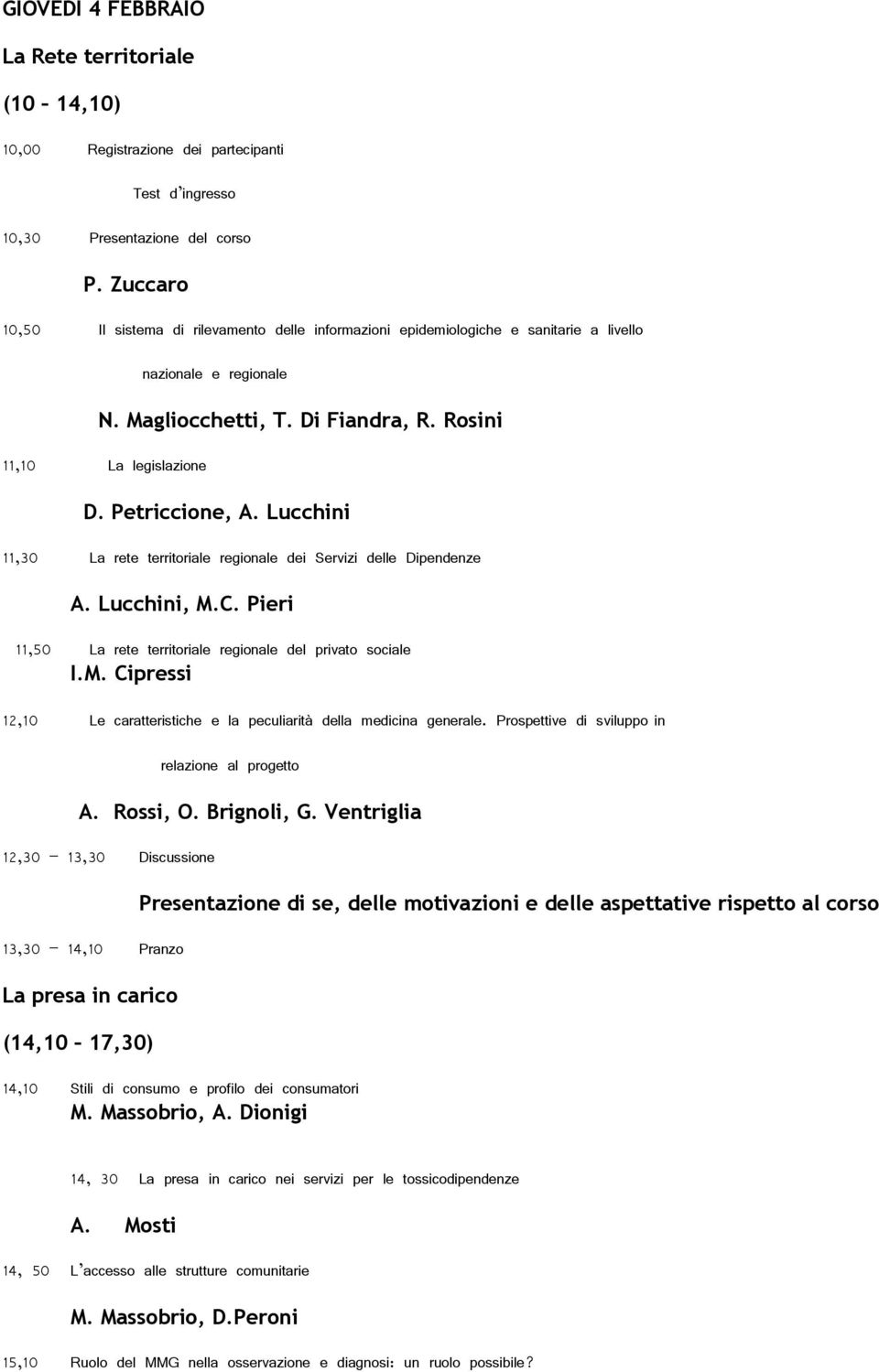 Lucchini 11,30 La rete territoriale regionale dei Servizi delle Dipendenze A. Lucchini, M.C. Pieri 11,50 La rete territoriale regionale del privato sociale I.M. Cipressi 12,10 Le caratteristiche e la peculiarità della medicina generale.