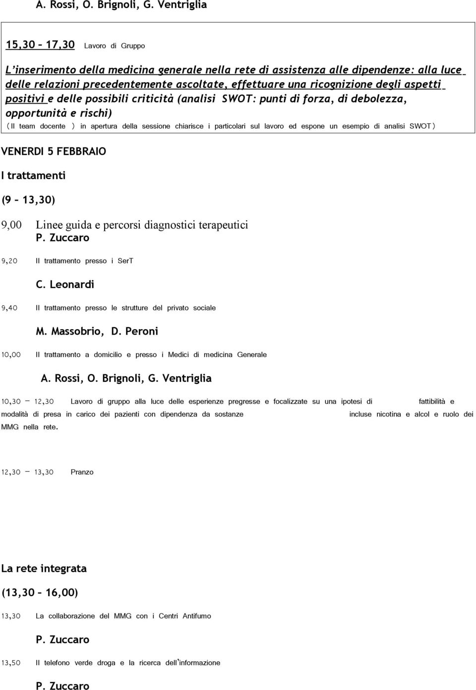 ricognizione degli aspetti positivi e delle possibili criticità (analisi SWOT: punti di forza, di debolezza, opportunità e rischi) (Il team docente ) in apertura della sessione chiarisce i